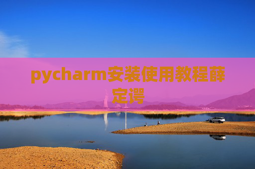pycharm安装使用教程薛定谔