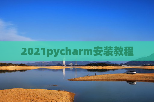 2021pycharm安装教程